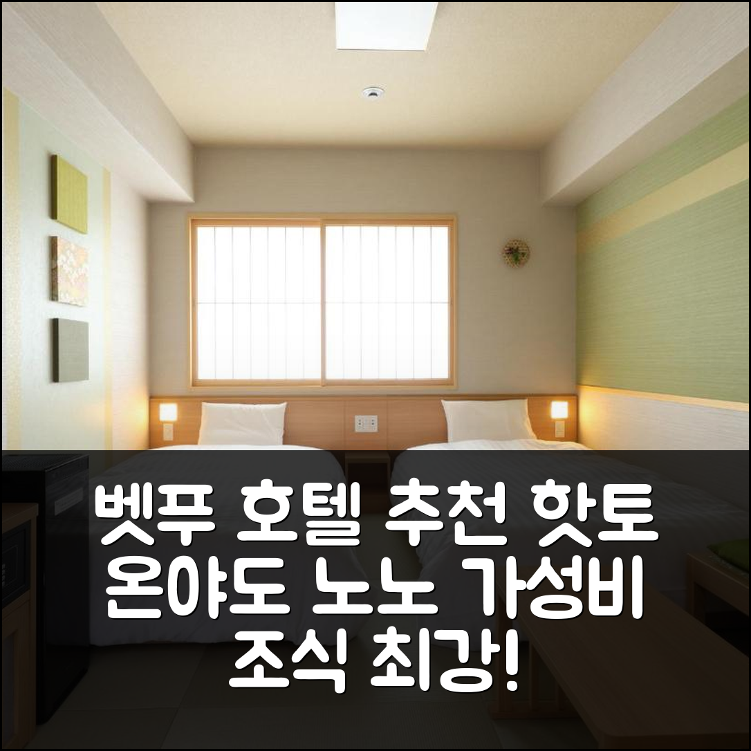 벳푸 숙소 여행 호텔 추천 벳푸 핫토 온야도 노노 벳푸 | 가성비와 조식이 뛰어난 4성급 위치와 객실 추천 7가지 팁