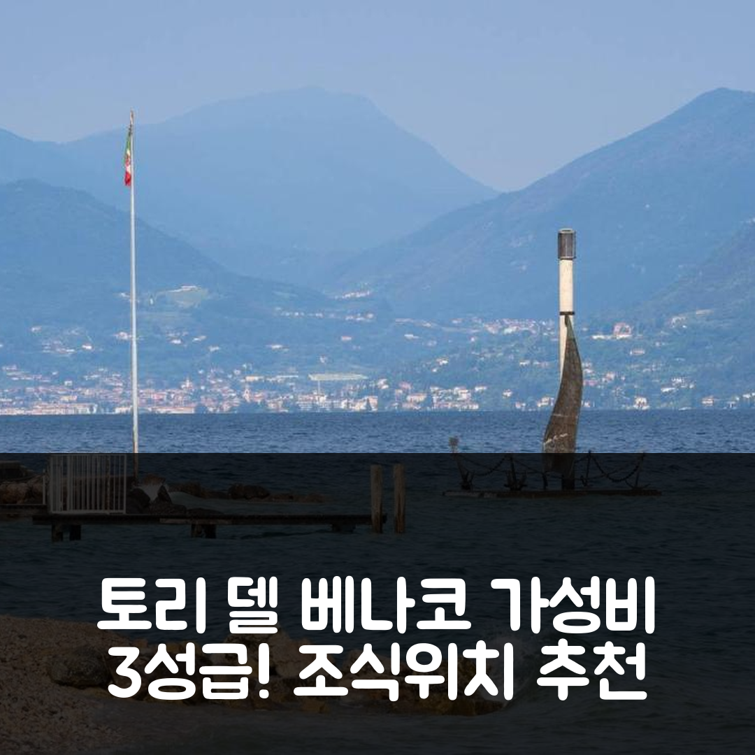 토리 델 베나코 숙소 여행 호텔 추천 오르타글리아 A1 | 가성비 뛰어난 3성급 조식과 위치 정보 7가지