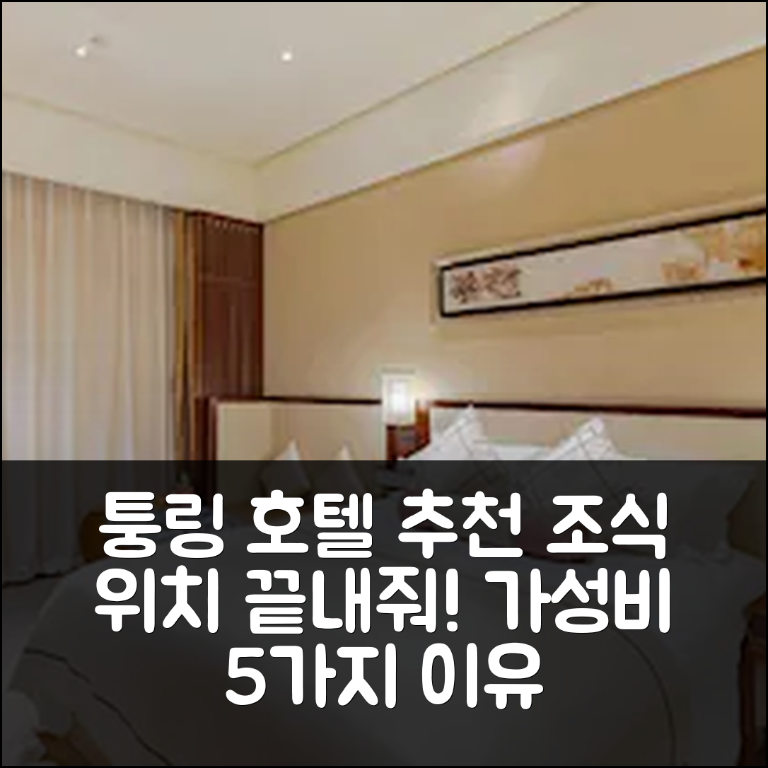 퉁링 숙소 여행 호텔 추천 퉁 케 타이 진링 호텔 | 조식과 위치가 뛰어난 가성비 5가지 이유