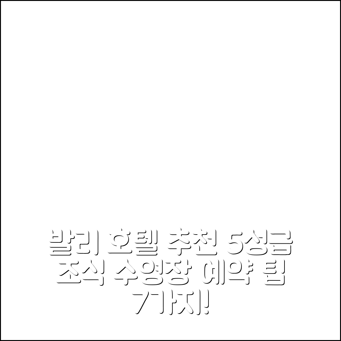 발리 숙소 여행 죄송합니다 호텔 | 5성급 조식과 수영장 효과적인 예약 팁 7가지