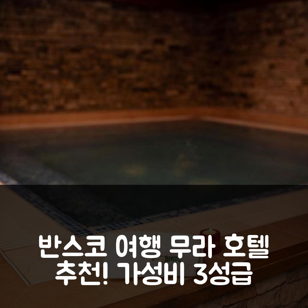 반스코 숙소 여행 호텔 추천 무라 호텔 | 가성비 좋은 3성급 조식과 수영장 위치 팁 7가지